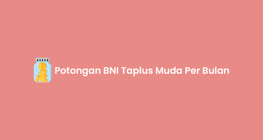 Potongan Bni Taplus Muda Per Bulan Bunga Limit