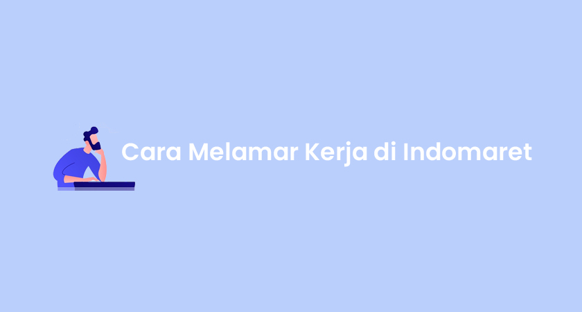 2 Cara Melamar Kerja Di Indomaret Online Offline Link Syarat