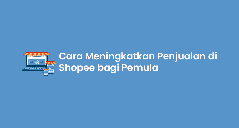 24 Cara Meningkatkan Penjualan Di Shopee Bagi Pemula Terjitu 2024 0163