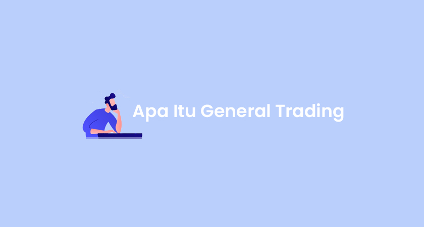 Apa Itu General Trading? Pengertian & Artinya | Trikves.com