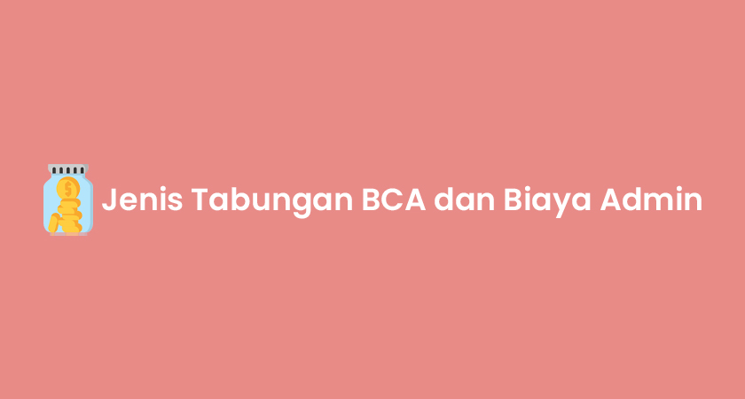 11 Jenis Tabungan BCA Dan Biaya Admin: Kelebihan & Kekurangan